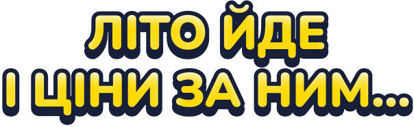 Літо йде і ціни за ним…